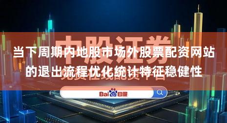 当下周期内地股市场外股票配资网站的退出流程优化统计特征稳健性