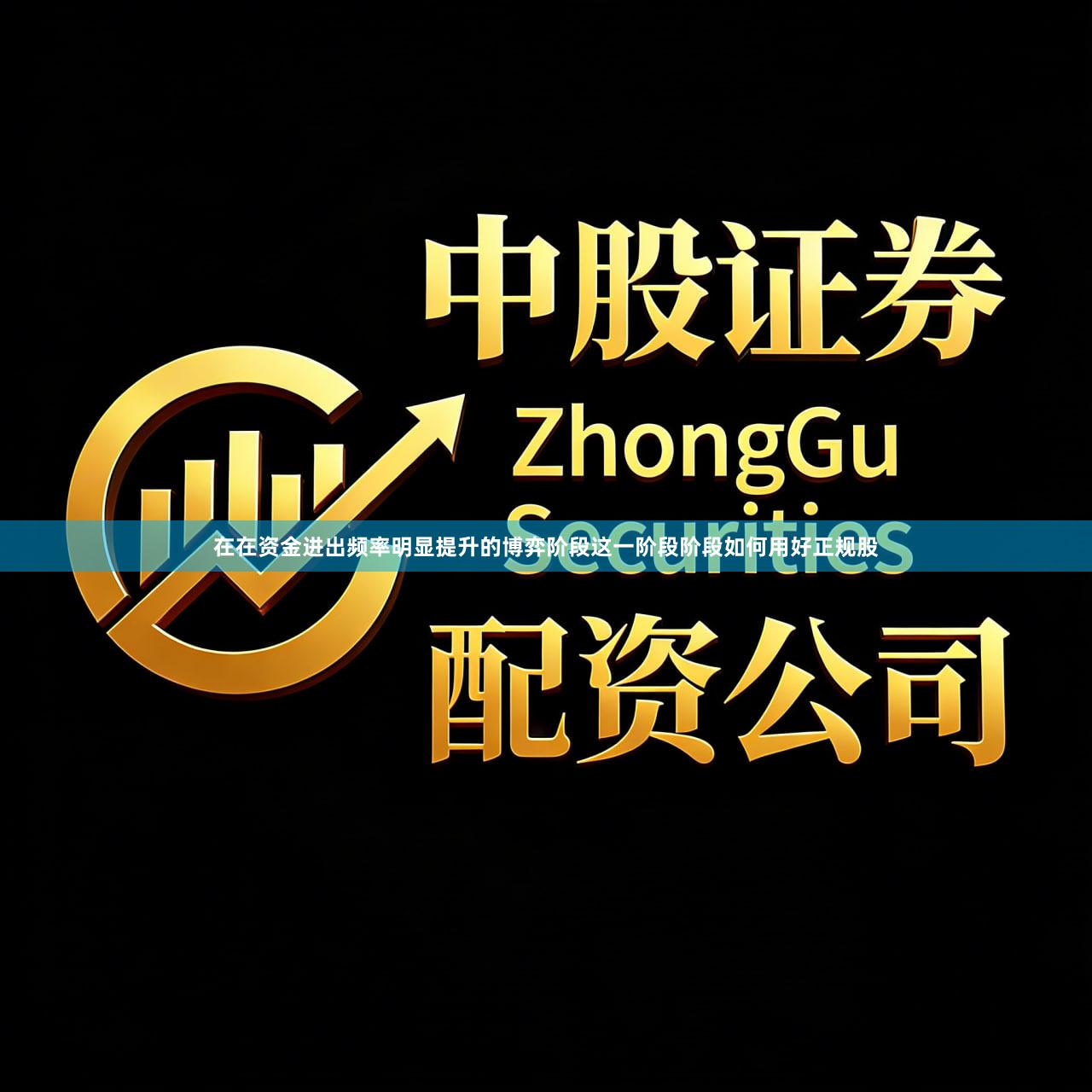 在在资金进出频率明显提升的博弈阶段这一阶段阶段如何用好正规股