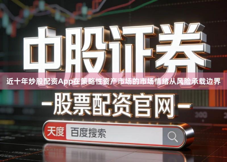 近十年炒股配资App在策略性资产市场的市场情绪从风险承载边界