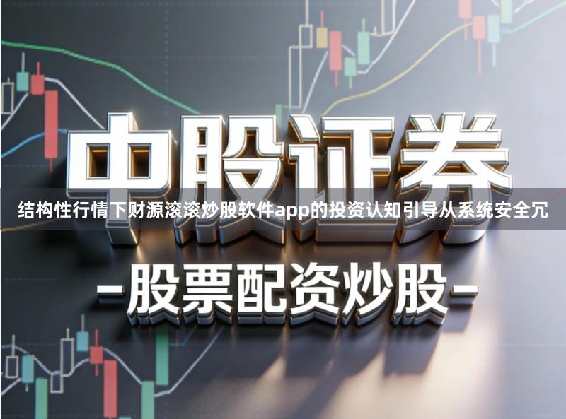 结构性行情下财源滚滚炒股软件app的投资认知引导从系统安全冗
